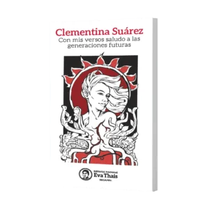 Clementina Suarez Con mis versos saludo a las generaciones futuras